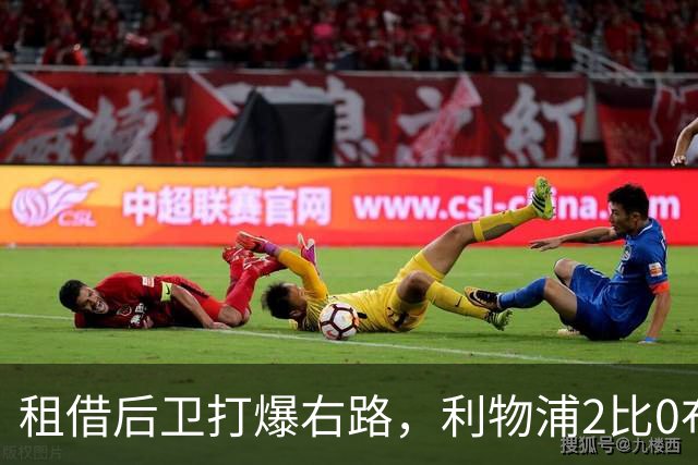 租借后卫打爆右路，利物浦2比0布莱顿他成全场最佳